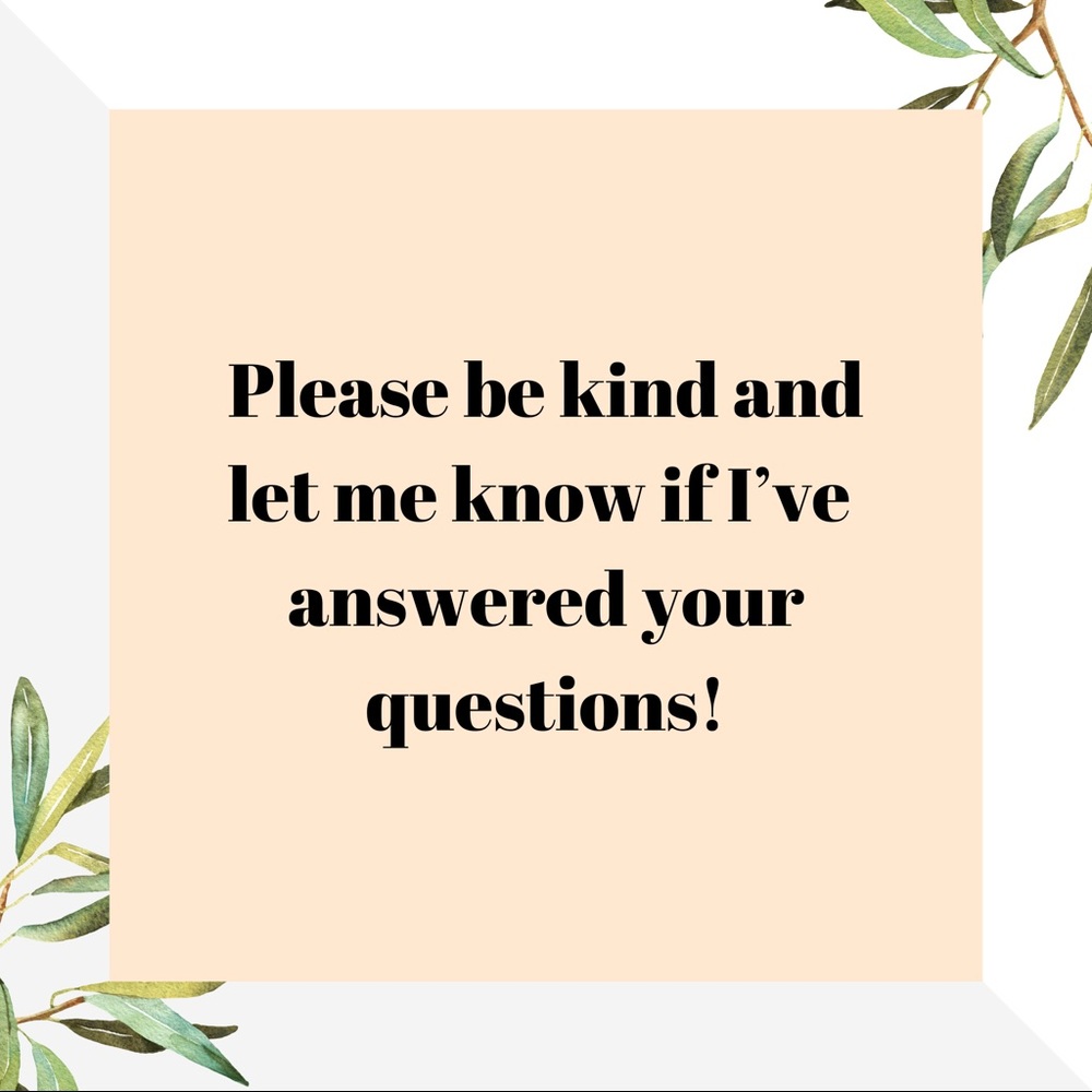 PLEASE LET ME KNOW IF I’VE ANSWERED YOUR QUESTION